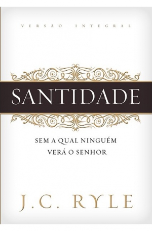 Santidade: Sem a qual ninguém verá o Senhor